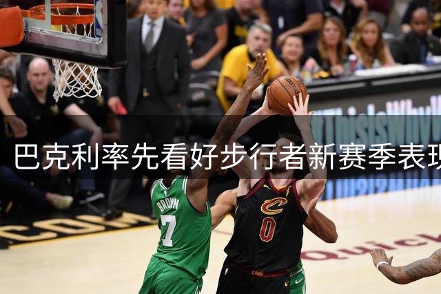 巴克利率先看好步行者新赛季表现